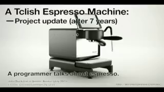 Thursday 20.07.2023 - 10:00 - 10:30 - A Tclish Espresso Machine: project update (after 7 years) (John Buckman) Preview